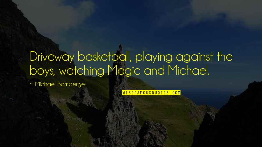 Enigmas Quotes By Michael Bamberger: Driveway basketball, playing against the boys, watching Magic Enigmas Quotes By Michael Bamberger: Driveway basketball, playing against the boys, watching Magic