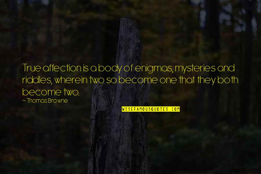Enigmas Quotes By Thomas Browne: True affection is a body of enigmas, mysteries