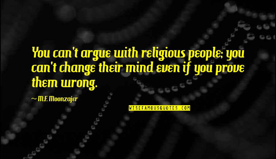 Enigmas Zone Quotes By M.F. Moonzajer: You can't argue with religious people; you can't