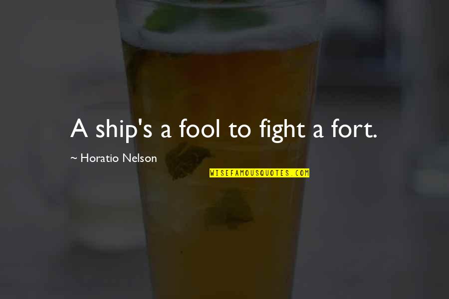 Enigmatic Short Quotes By Horatio Nelson: A ship's a fool to fight a fort.