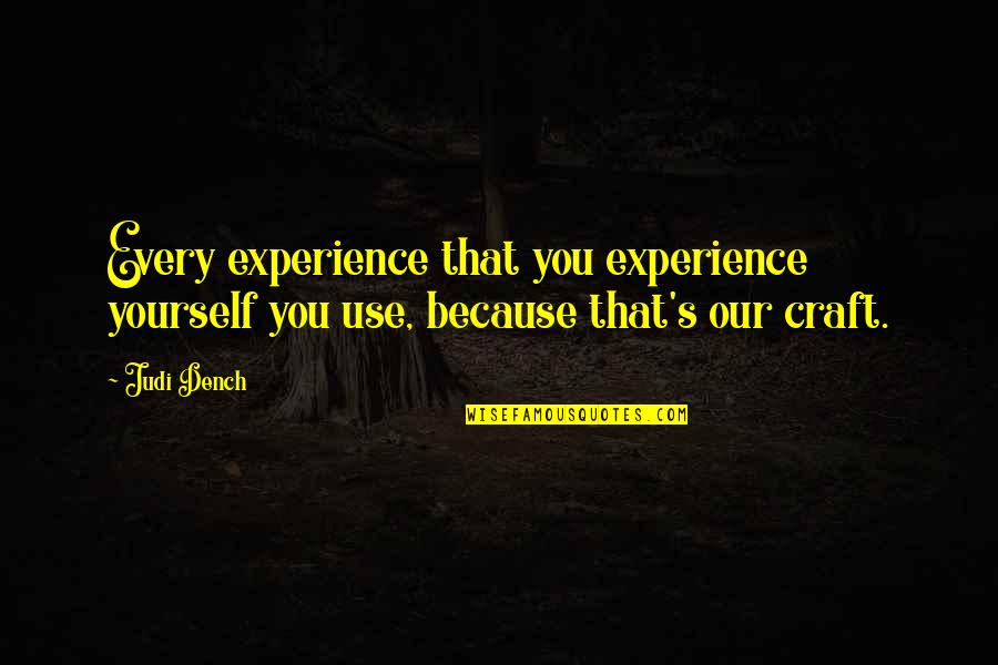 Enigmatic Short Quotes By Judi Dench: Every experience that you experience yourself you use,