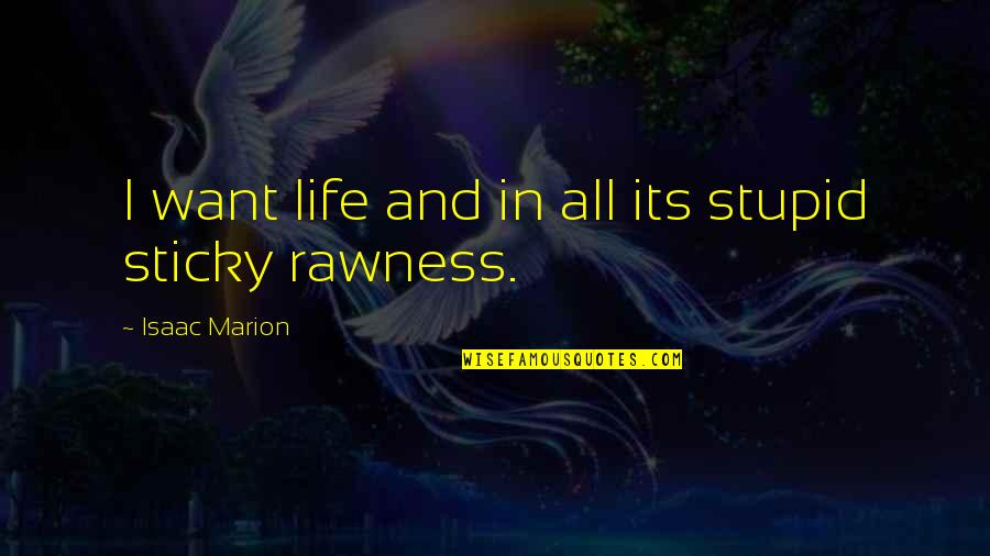 Enigmatica Significado Quotes By Isaac Marion: I want life and in all its stupid