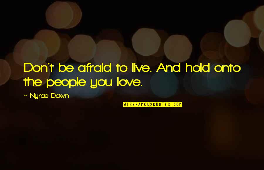 Enigmatica Significado Quotes By Nyrae Dawn: Don't be afraid to live. And hold onto