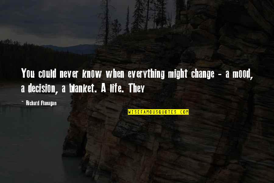 Enigmatica Significado Quotes By Richard Flanagan: You could never know when everything might change