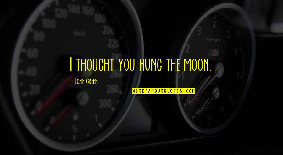 Enigmatico Monte Quotes By John Green: I thought you hung the moon. Enigmatico Monte Quotes By John Green: I thought you hung the moon.