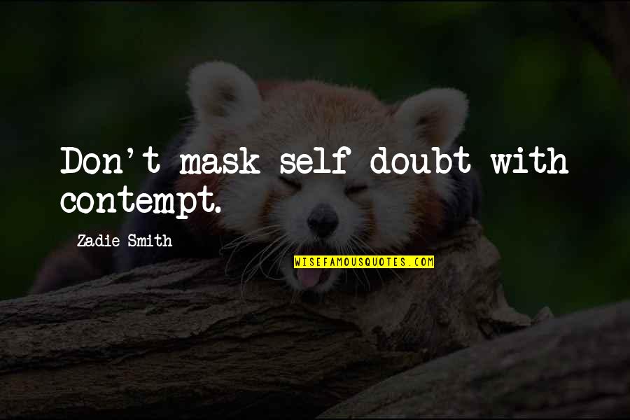 Enigste Troos Quotes By Zadie Smith: Don't mask self-doubt with contempt. Enigste Troos Quotes By Zadie Smith: Don't mask self-doubt with contempt.