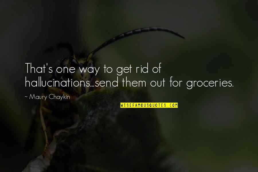 Enikolopov Grigori Quotes By Maury Chaykin: That's one way to get rid of hallucinations...send