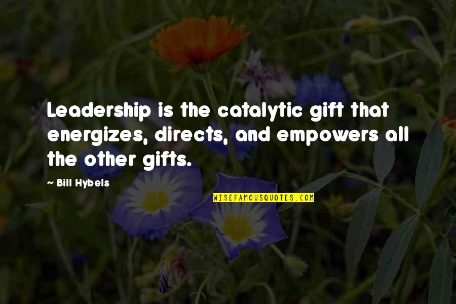 Enisha Brown Quotes By Bill Hybels: Leadership is the catalytic gift that energizes, directs,