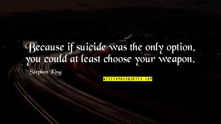Enishi's Quotes By Stephen King: Because if suicide was the only option, you