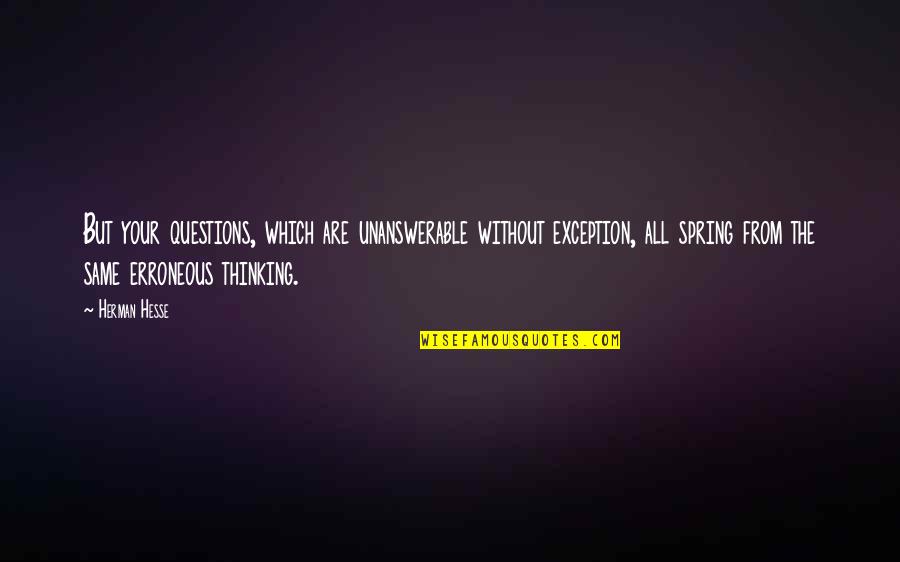 Enitan Bereola Quotes By Herman Hesse: But your questions, which are unanswerable without exception, Enitan Bereola Quotes By Herman Hesse: But your questions, which are unanswerable without exception,