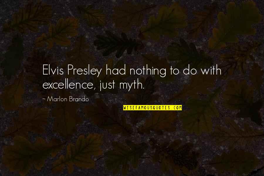 Enitan Bereola Quotes By Marlon Brando: Elvis Presley had nothing to do with excellence, Enitan Bereola Quotes By Marlon Brando: Elvis Presley had nothing to do with excellence,