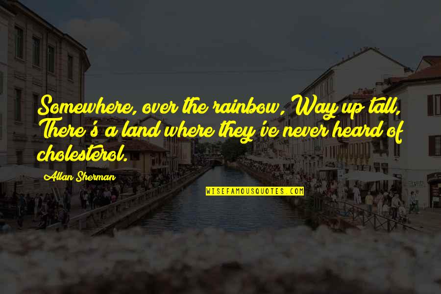 Enitens Quotes By Allan Sherman: Somewhere, over the rainbow, Way up tall, There's
