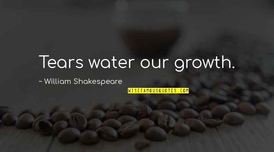 Enith Garcia Quotes By William Shakespeare: Tears water our growth.