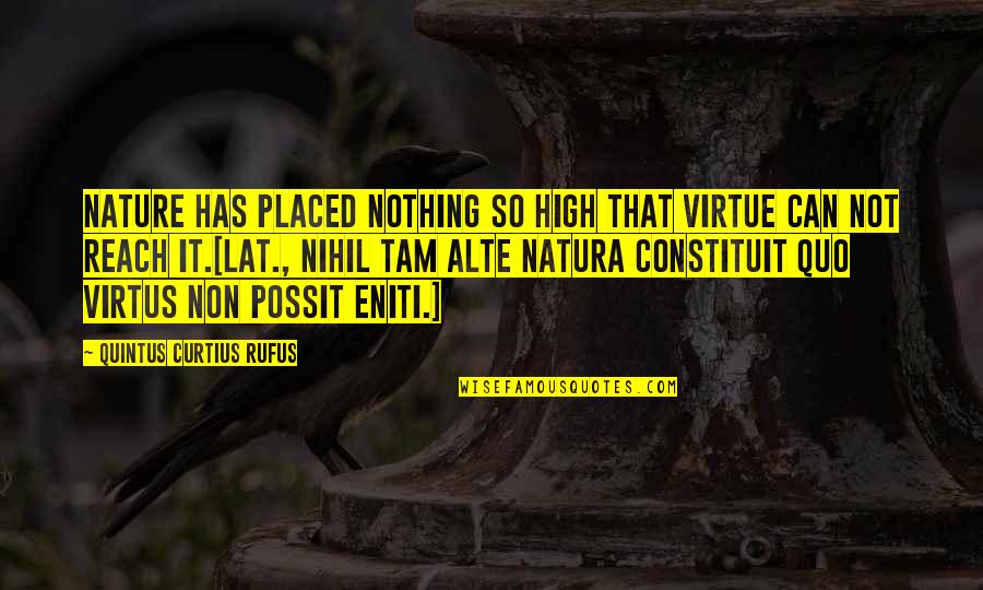 Eniti Quotes By Quintus Curtius Rufus: Nature has placed nothing so high that virtue