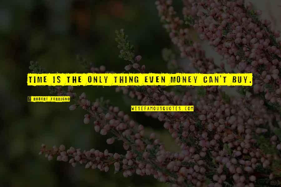 Eniti Quotes By Robert Ferrigno: Time is the only thing even money can't