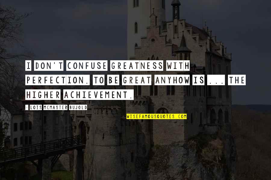 Enivrement Quotes By Lois McMaster Bujold: I don't confuse greatness with perfection. To be Enivrement Quotes By Lois McMaster Bujold: I don't confuse greatness with perfection. To be