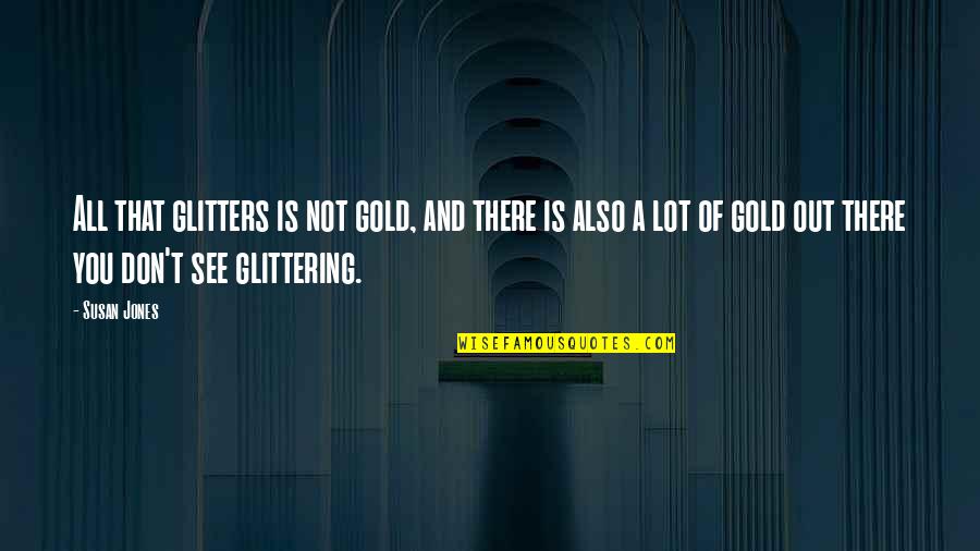 Enivrement Quotes By Susan Jones: All that glitters is not gold, and there