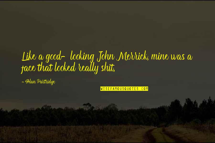 Enivrer Def Quotes By Alan Partridge: Like a good-looking John Merrick, mine was a