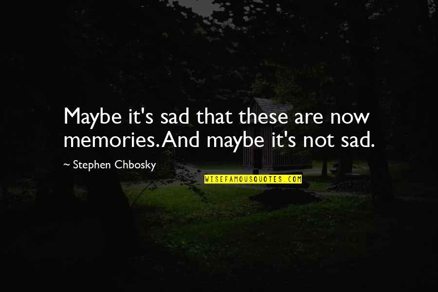 Enivrez Vous Deff Quotes By Stephen Chbosky: Maybe it's sad that these are now memories.