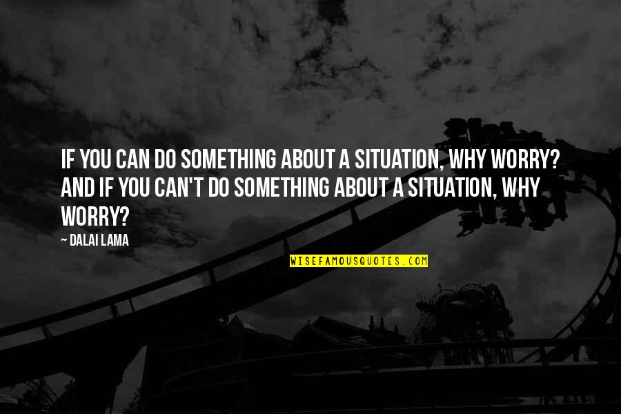 Enix Quotes By Dalai Lama: If you can do something about a situation,