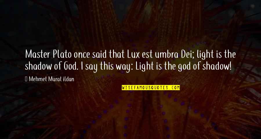 Enjamber Quotes By Mehmet Murat Ildan: Master Plato once said that Lux est umbra