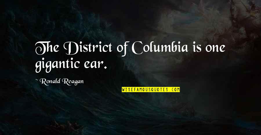 Enjamber Quotes By Ronald Reagan: The District of Columbia is one gigantic ear. Enjamber Quotes By Ronald Reagan: The District of Columbia is one gigantic ear.
