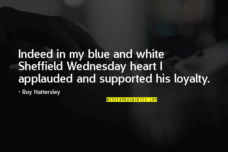 Enjambment Poem Quotes By Roy Hattersley: Indeed in my blue and white Sheffield Wednesday