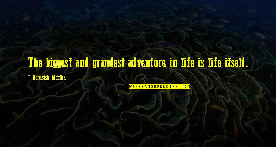 Enjambments Quotes By Debasish Mridha: The biggest and grandest adventure in life is