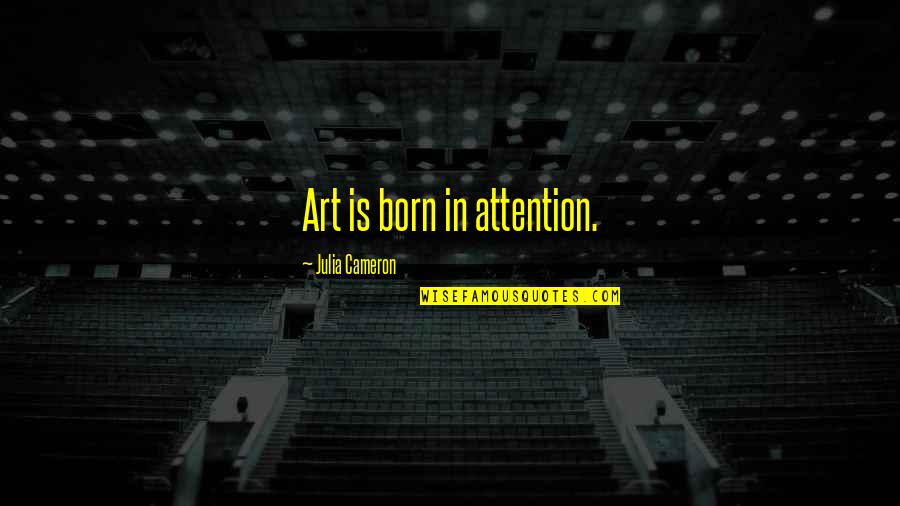 Enjambre Sismico Quotes By Julia Cameron: Art is born in attention.