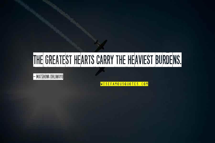 Enjambre Sismico Quotes By Matshona Dhliwayo: The greatest hearts carry the heaviest burdens.