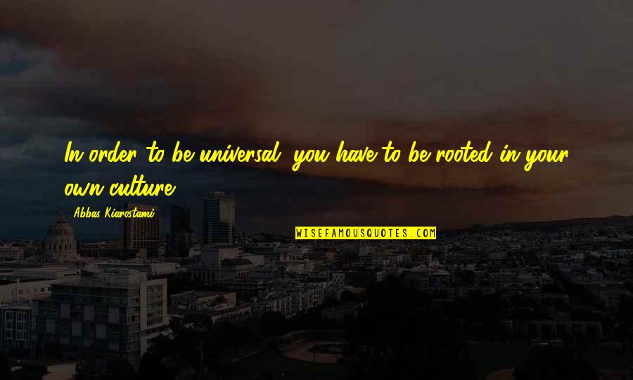 Enjaulada Quotes By Abbas Kiarostami: In order to be universal, you have to