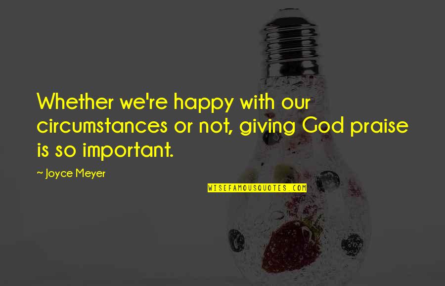 Enjd Quotes By Joyce Meyer: Whether we're happy with our circumstances or not,