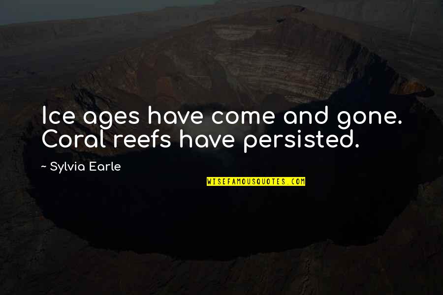 Enjeel Quotes By Sylvia Earle: Ice ages have come and gone. Coral reefs