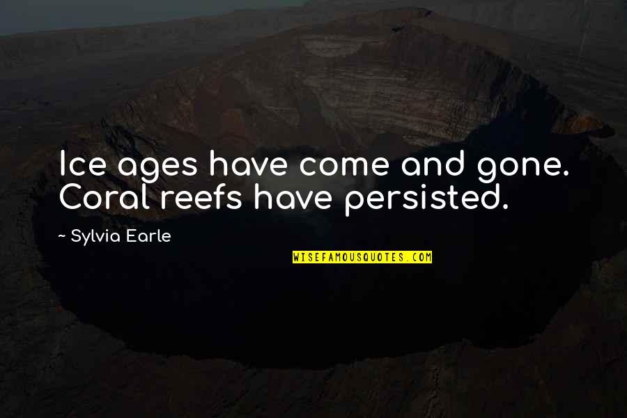 Enjeel Quotes By Sylvia Earle: Ice ages have come and gone. Coral reefs Enjeel Quotes By Sylvia Earle: Ice ages have come and gone. Coral reefs