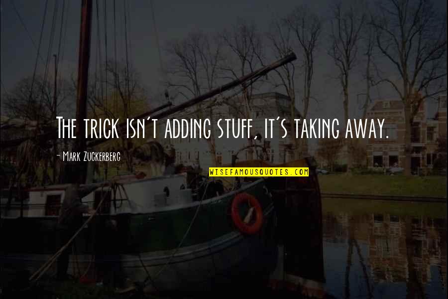 Enjo Quotes By Mark Zuckerberg: The trick isn't adding stuff, it's taking away. Enjo Quotes By Mark Zuckerberg: The trick isn't adding stuff, it's taking away.