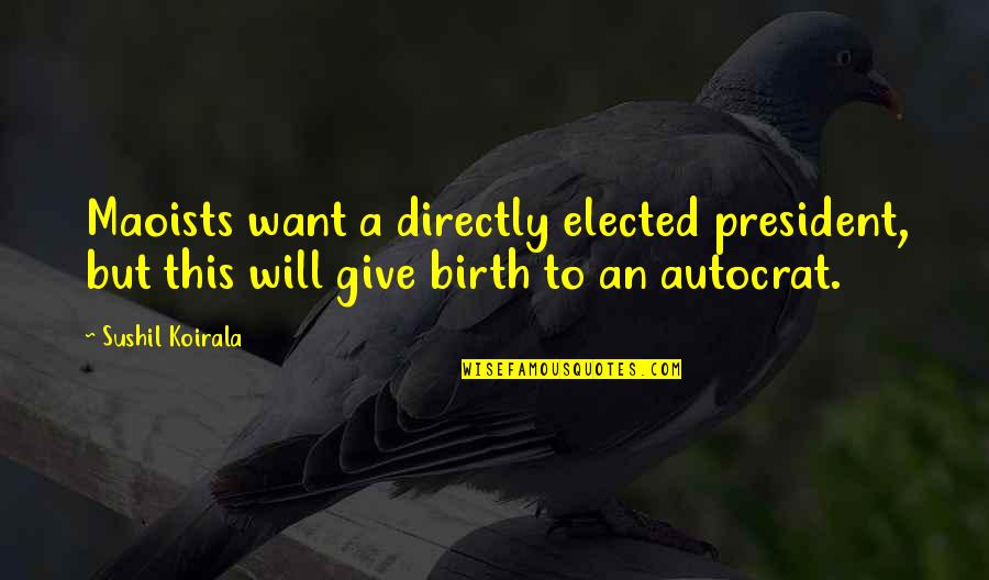 Enjo Quotes By Sushil Koirala: Maoists want a directly elected president, but this