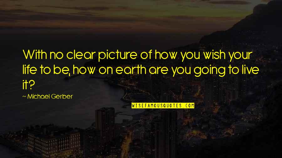 Enjoada Em Quotes By Michael Gerber: With no clear picture of how you wish