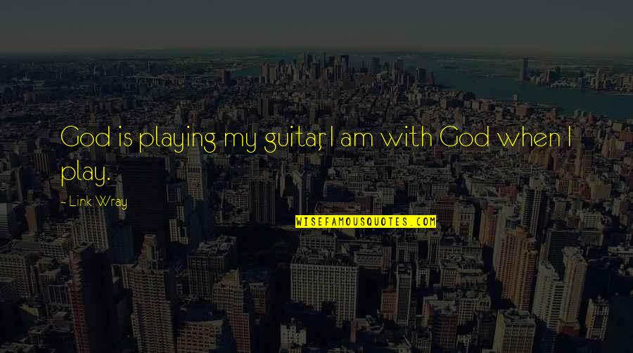 Enjoiment Quotes By Link Wray: God is playing my guitar, I am with