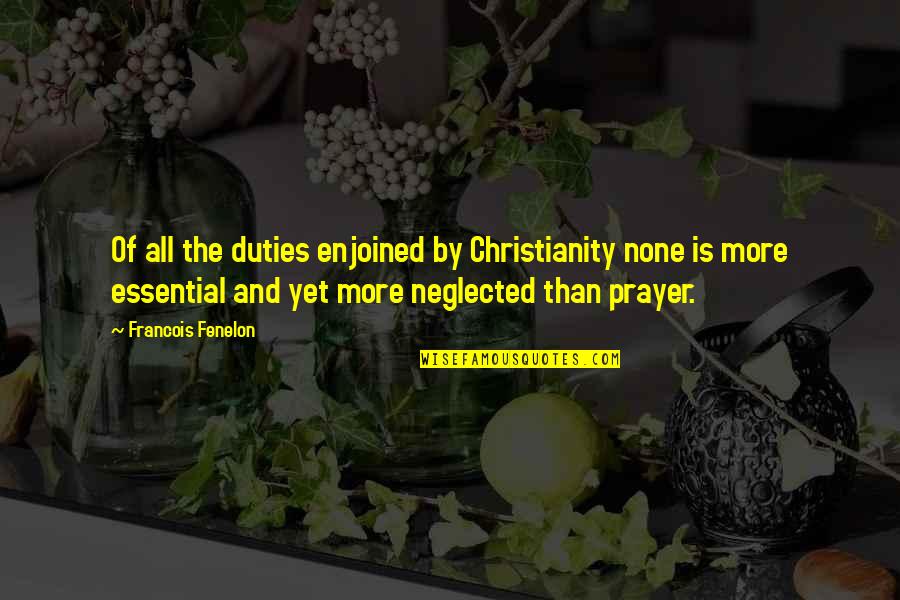 Enjoined Quotes By Francois Fenelon: Of all the duties enjoined by Christianity none