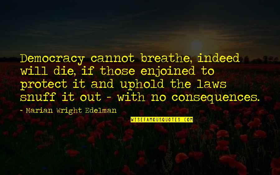 Enjoined Quotes By Marian Wright Edelman: Democracy cannot breathe, indeed will die, if those