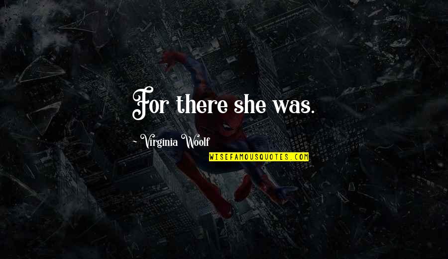 Enjoliver Quotes By Virginia Woolf: For there she was.
