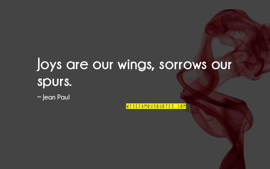 Enjoma Quotes By Jean Paul: Joys are our wings, sorrows our spurs. Enjoma Quotes By Jean Paul: Joys are our wings, sorrows our spurs.