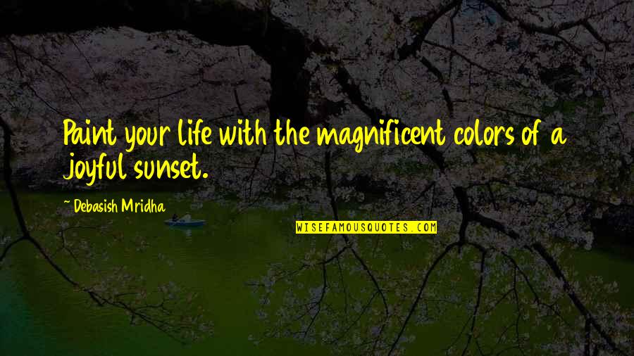 Enjoy A Sunset Quotes By Debasish Mridha: Paint your life with the magnificent colors of