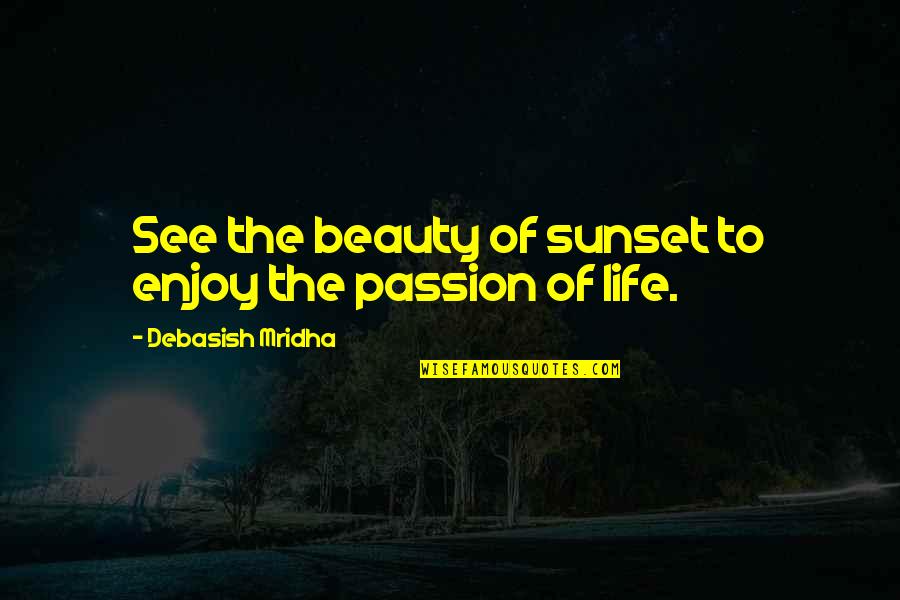 Enjoy A Sunset Quotes By Debasish Mridha: See the beauty of sunset to enjoy the