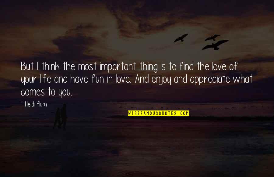 Enjoy And Fun Quotes By Heidi Klum: But I think the most important thing is