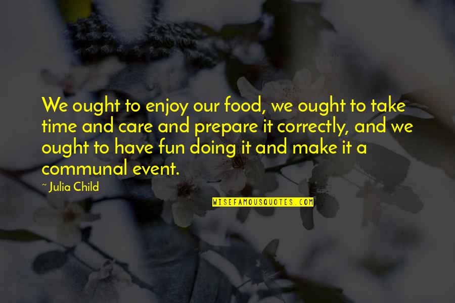 Enjoy And Fun Quotes By Julia Child: We ought to enjoy our food, we ought