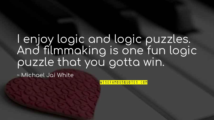 Enjoy And Fun Quotes By Michael Jai White: I enjoy logic and logic puzzles. And filmmaking