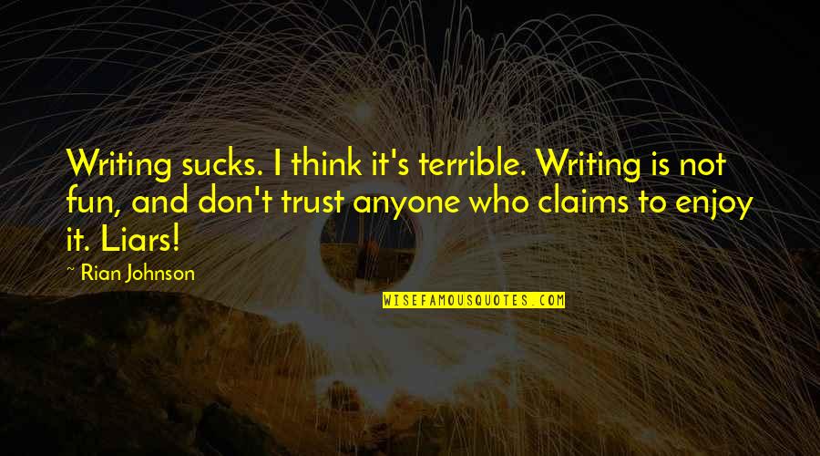 Enjoy And Fun Quotes By Rian Johnson: Writing sucks. I think it's terrible. Writing is