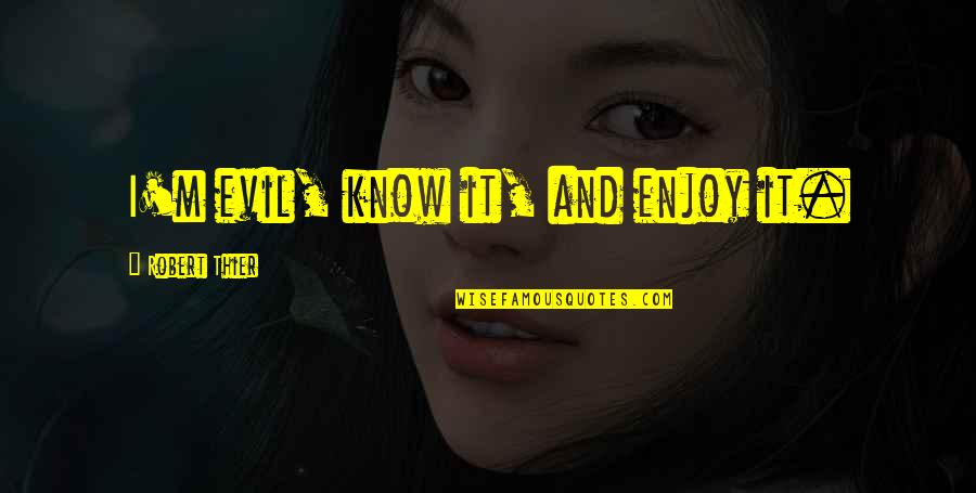 Enjoy And Fun Quotes By Robert Thier: I'm evil, know it, and enjoy it.