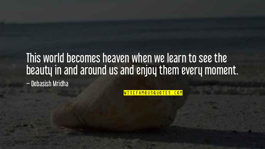 Enjoy And Learn Quotes By Debasish Mridha: This world becomes heaven when we learn to